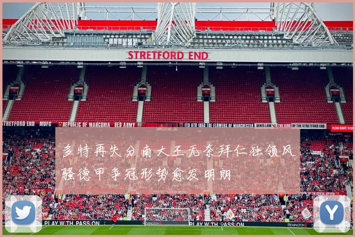 多特再失分南大王无奈拜仁独领风骚德甲争冠形势愈发明朗
